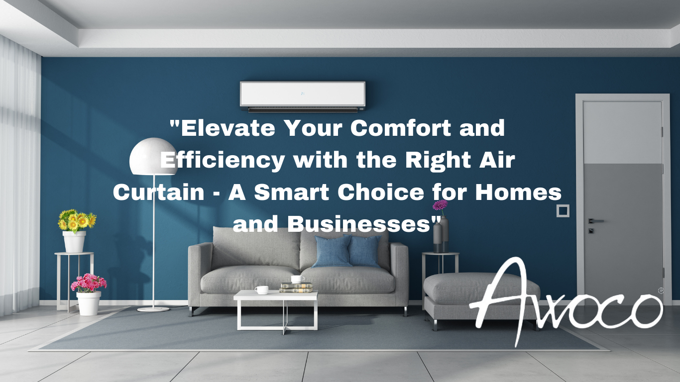 "Elevate Your Comfort and Efficiency with the Right Air Curtain - A Smart Choice for Homes and Businesses"