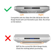 Compatible with the older RH-C06-A30 & RH-C06-A36 range hoods with Lot # SG before year 2022