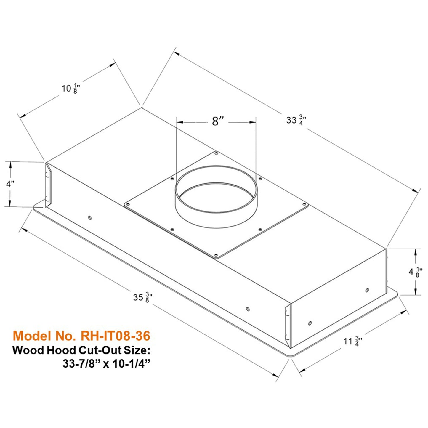 Wood hood cut-out size: 33-7/8" x 10-1/4"